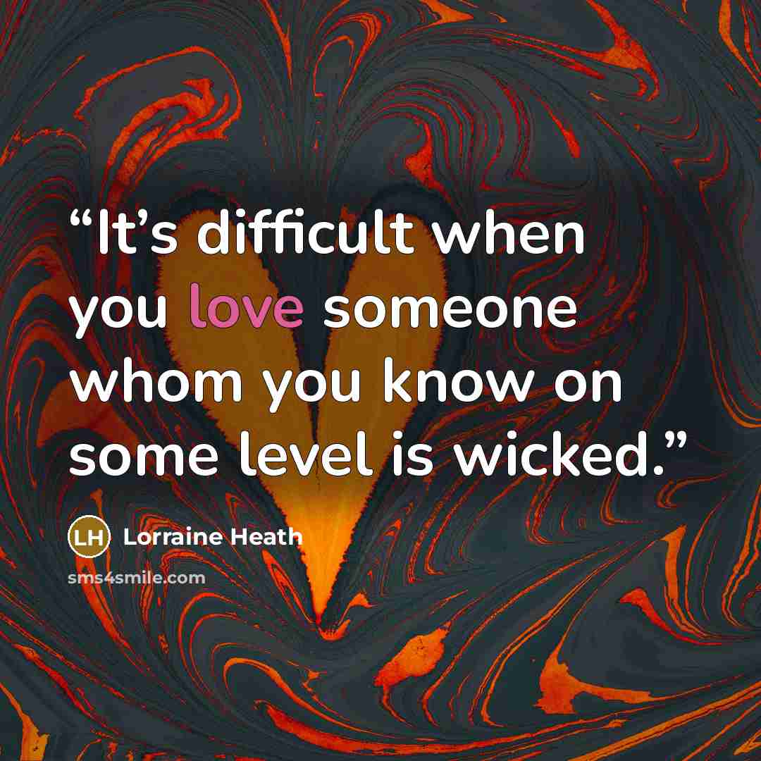“It’s difficult when you love someone whom you know on some level is wicked.” quote by Lorraine Heath