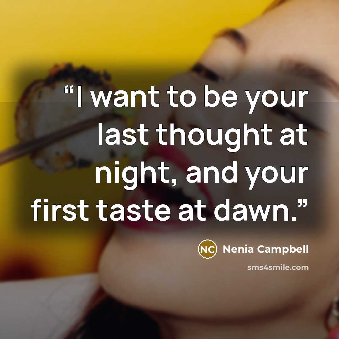 “I want to be your last thought at night, and your first taste at dawn.” quote by Nenia Campbell