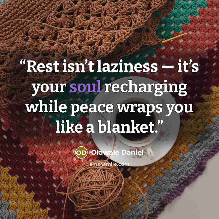 “Rest isn’t laziness — it’s your soul recharging while peace wraps you like a blanket.” quote by Olawale Daniel