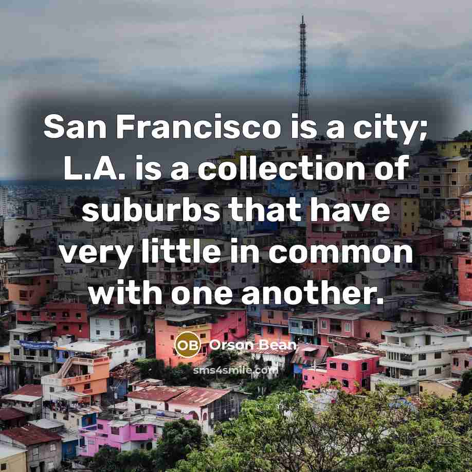 “San Francisco is a city; L.A. is a collection of suburbs that have very little in common with one another.” quote by Orson Bean