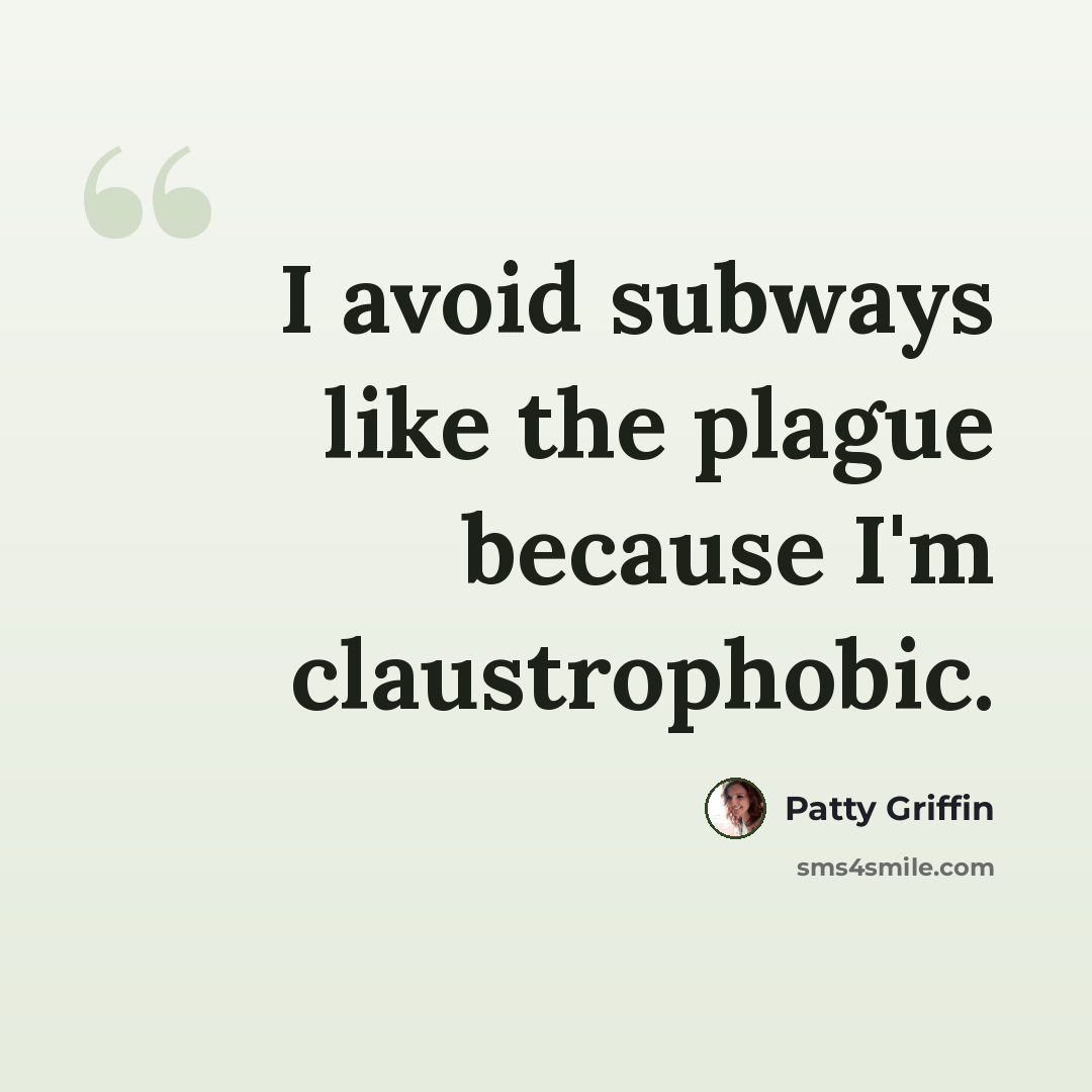 “I avoid subways like the plague because I'm claustrophobic.” quote by Patty Griffin