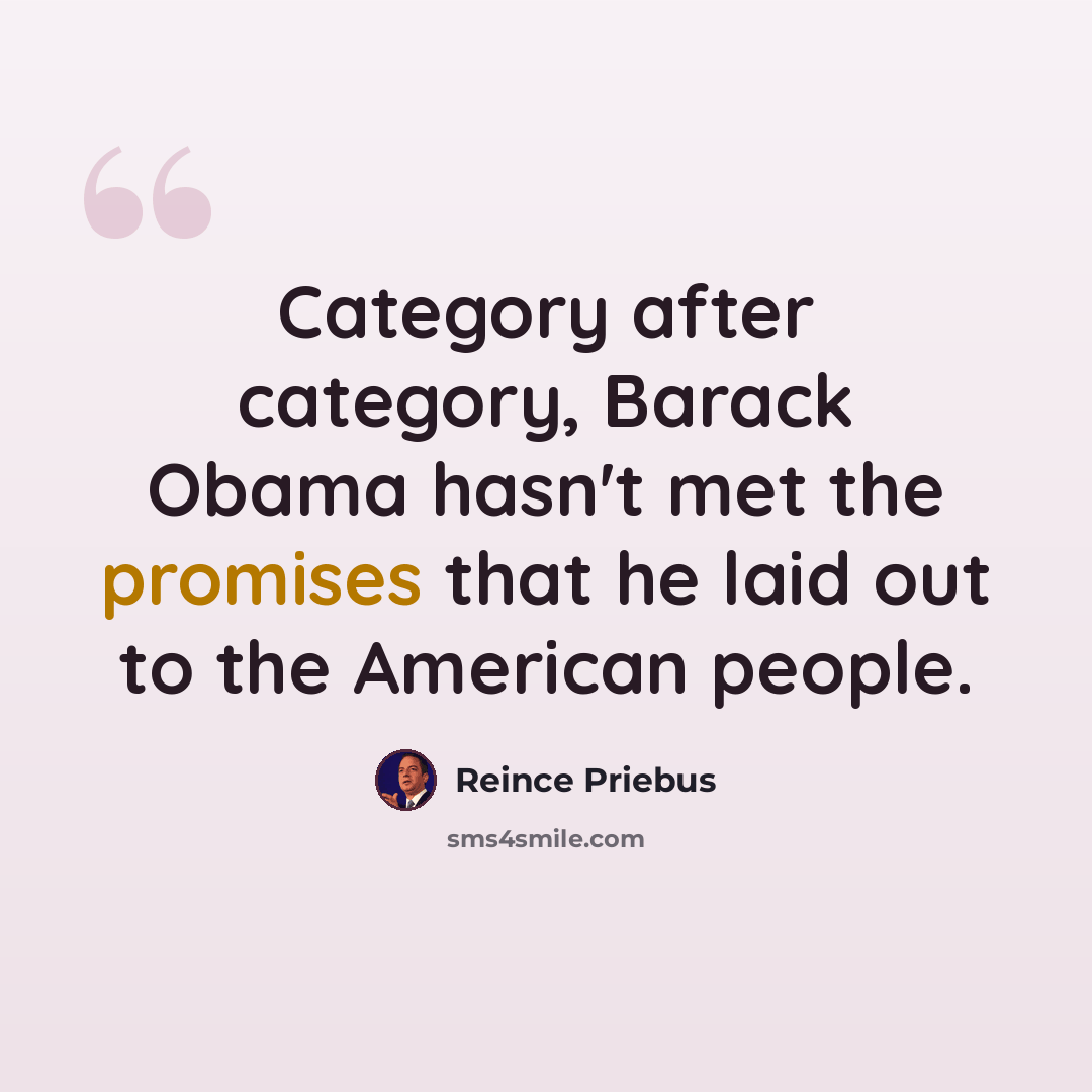 “Category after category, Barack Obama hasn't met the promises that he laid out to the American people.” quote by Reince Priebus