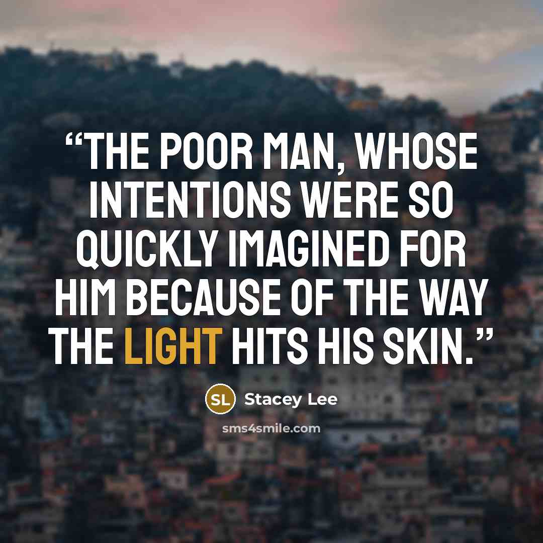 “The poor man, whose intentions were so quickly imagined for him because of the way the light hits his skin.” quote by Stacey Lee