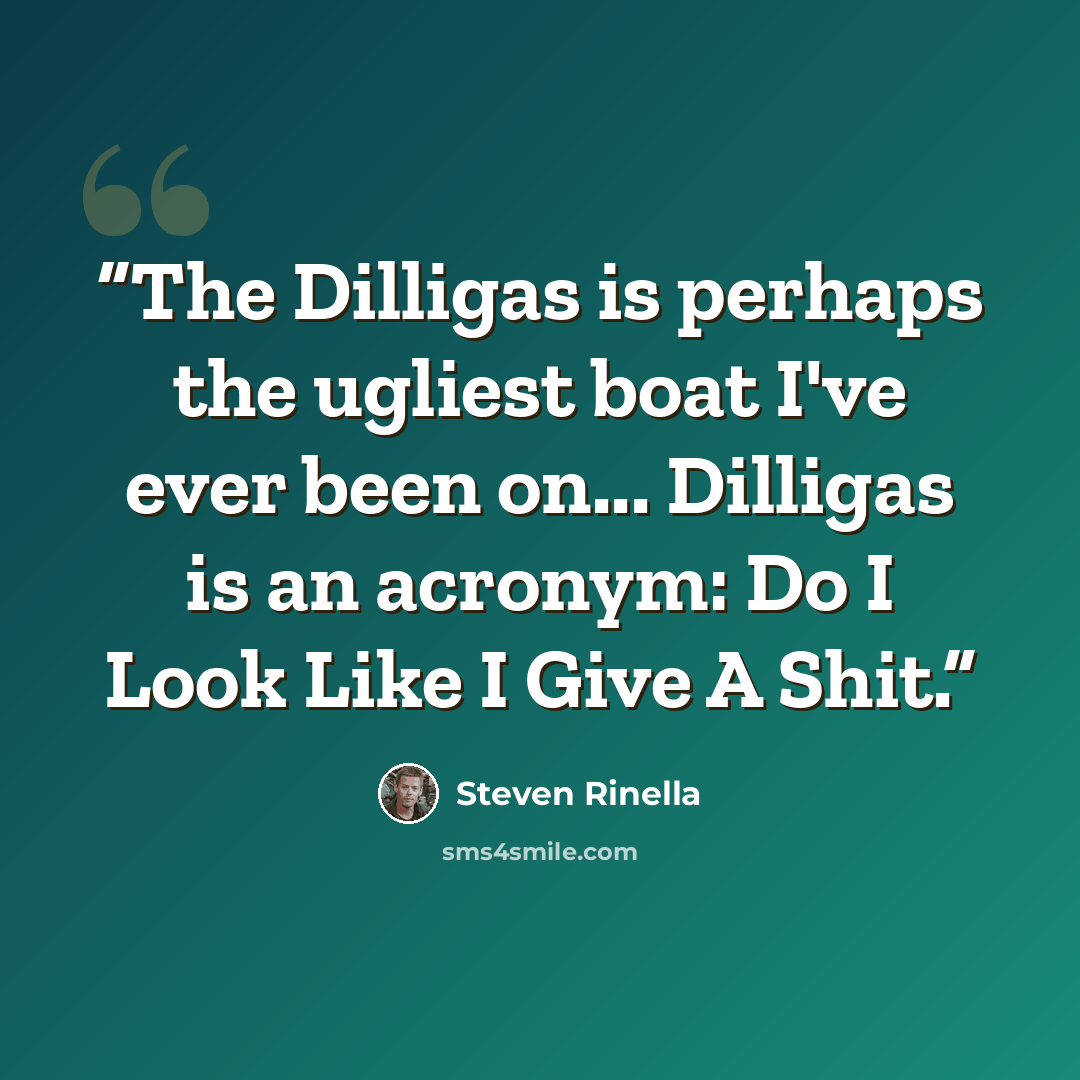 “The Dilligas is perhaps the ugliest boat I've ever been on... Dilligas is an acronym: Do I Look Like I Give A Shit.” quote by Steven Rinella