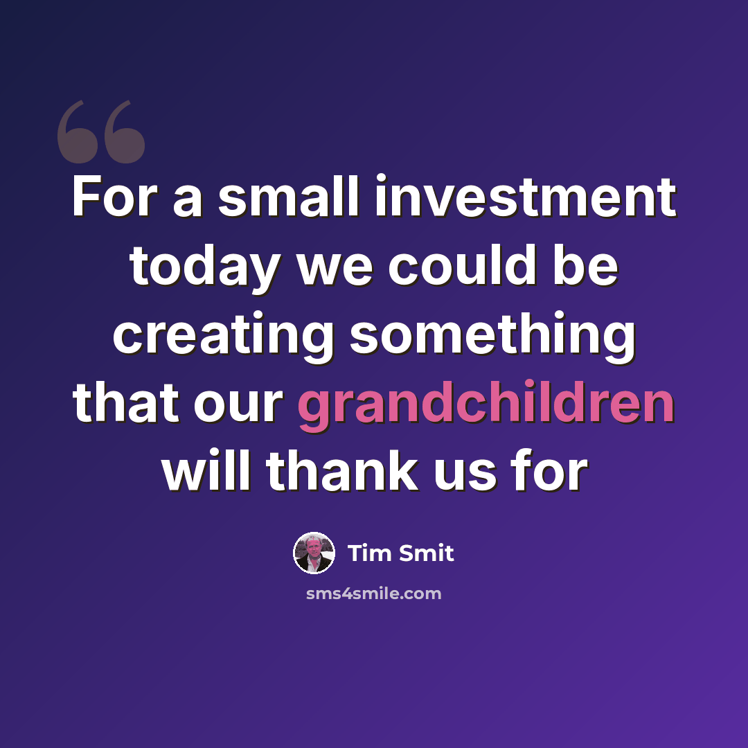 “For a small investment today we could be creating something that our grandchildren will thank us for” quote by Tim Smit
