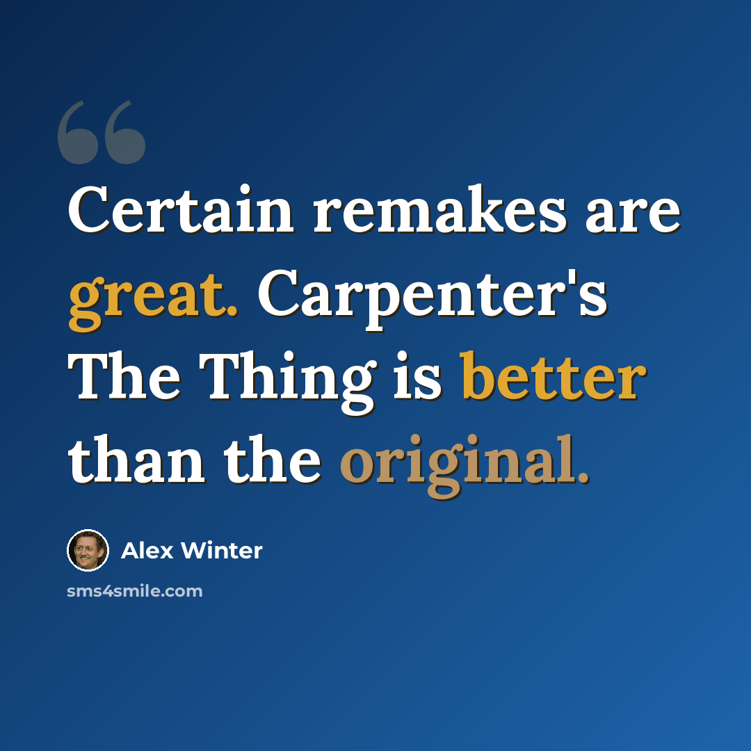 “Certain remakes are great. Carpenter's The Thing is better than the original.” quote by Alex Winter