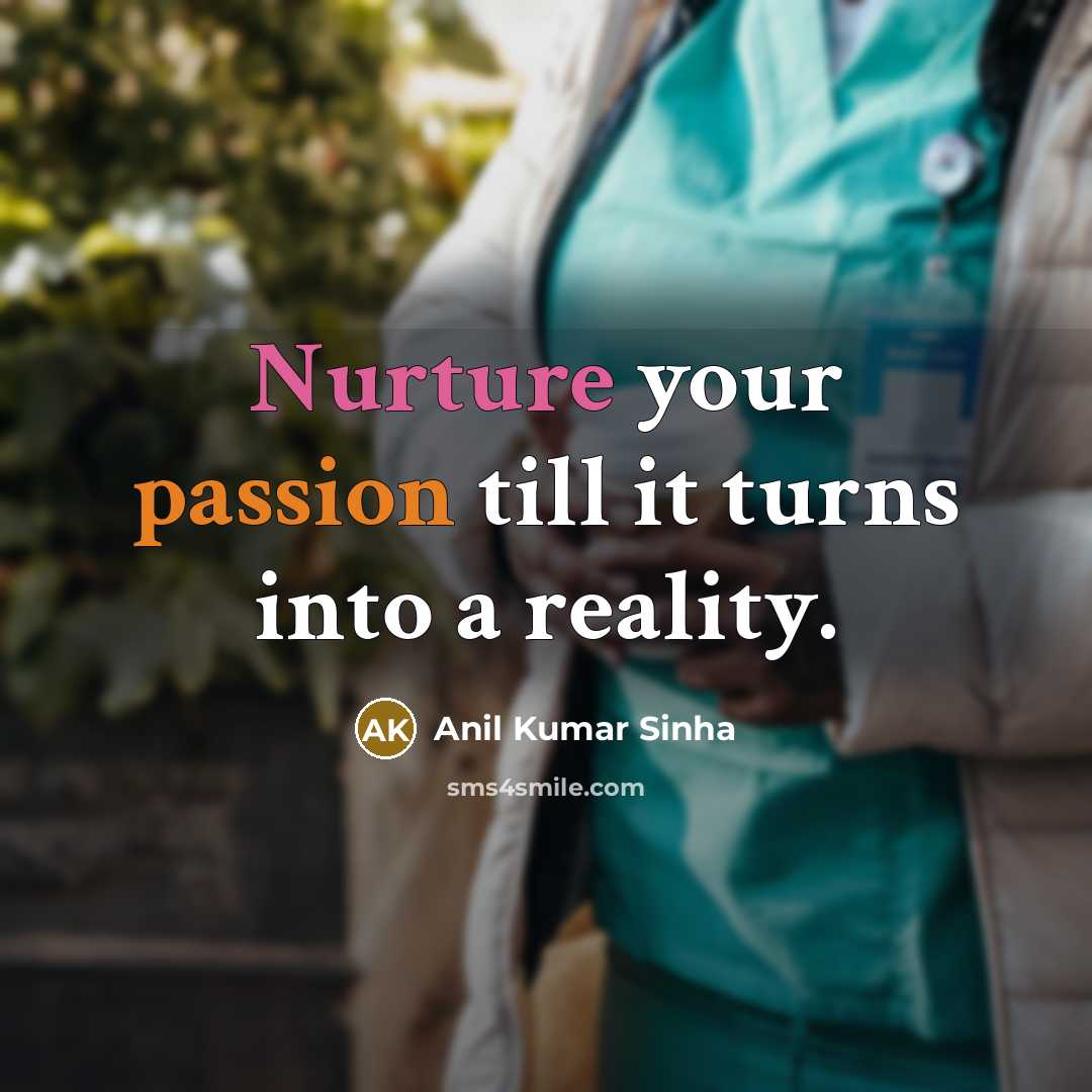 “Nurture your passion till it turns into a reality.” quote by Anil Kumar Sinha