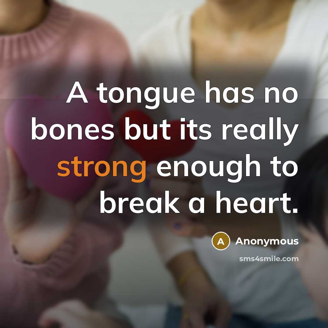 “A tongue has no bones but its really strong enough to break a heart.” quote by Anonymous