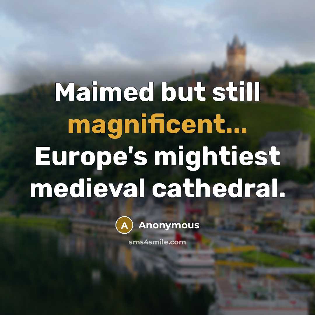 “Maimed but still magnificent... Europe's mightiest medieval cathedral.” quote by Anonymous