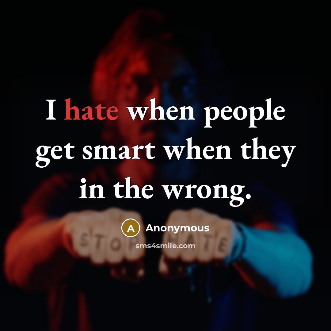 “I hate when people get smart when they in the wrong.” quote by Anonymous