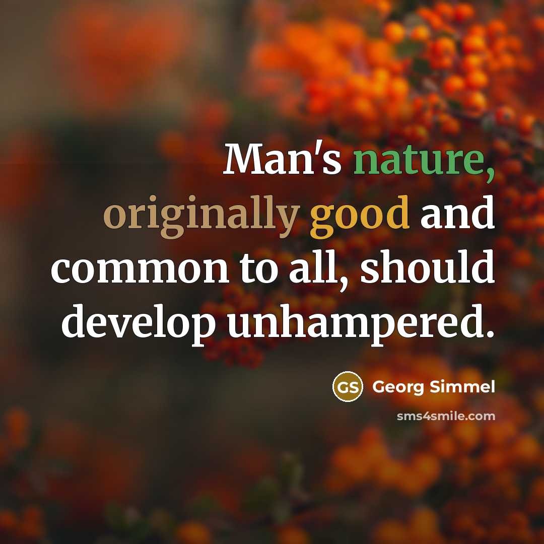 “Man's nature, originally good and common to all, should develop unhampered.” quote by Georg Simmel