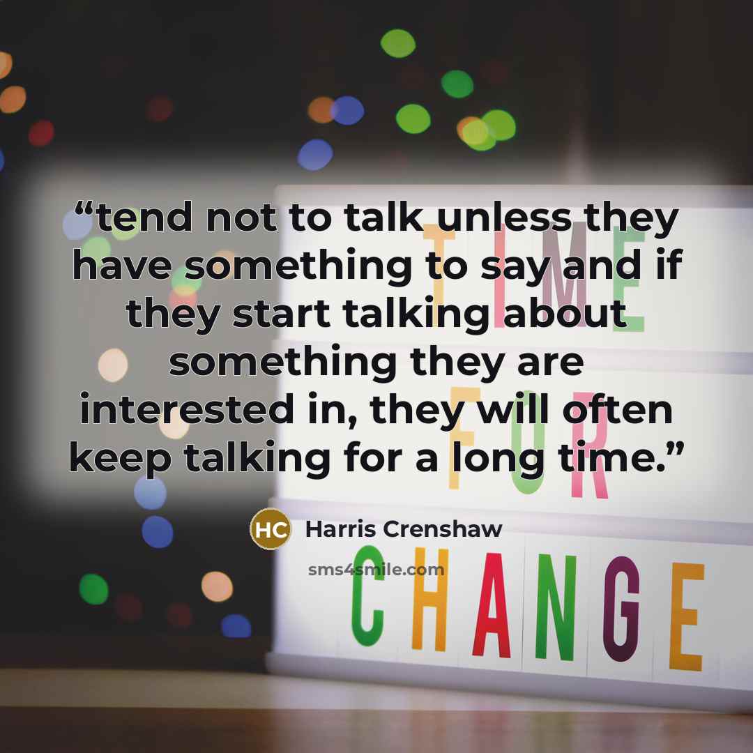 “tend not to talk unless they have something to say and if they start talking about something they are interested in, they will often keep talking for a long time.” quote by Harris Crenshaw