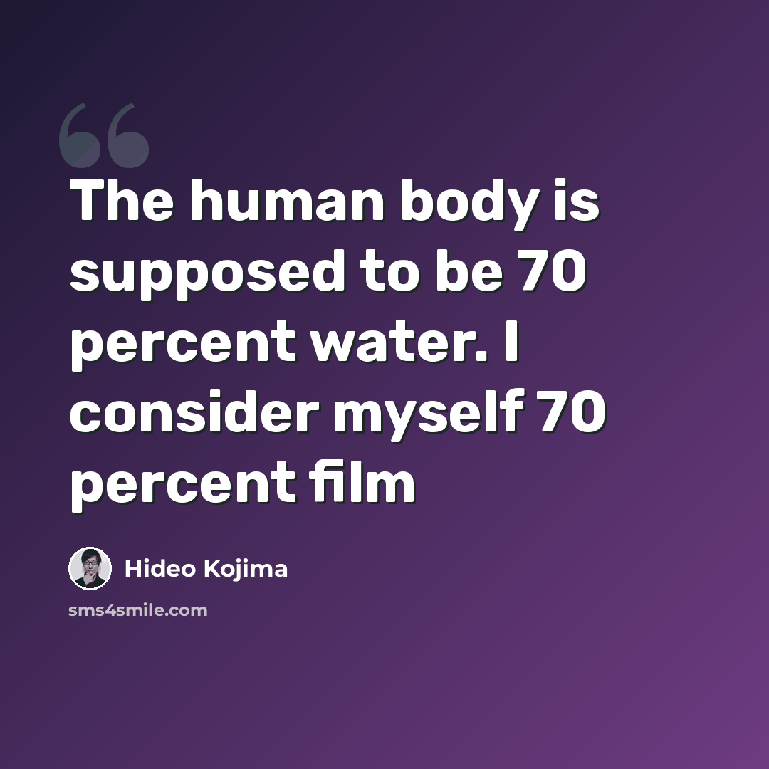 “The human body is supposed to be 70 percent water. I consider myself 70 percent film” quote by Hideo Kojima