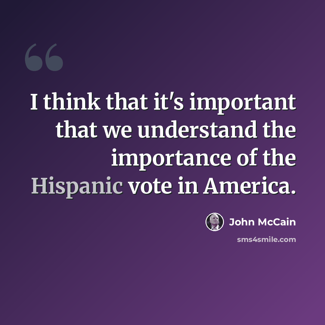“I think that it's important that we understand the importance of the Hispanic vote in America.” quote by John McCain