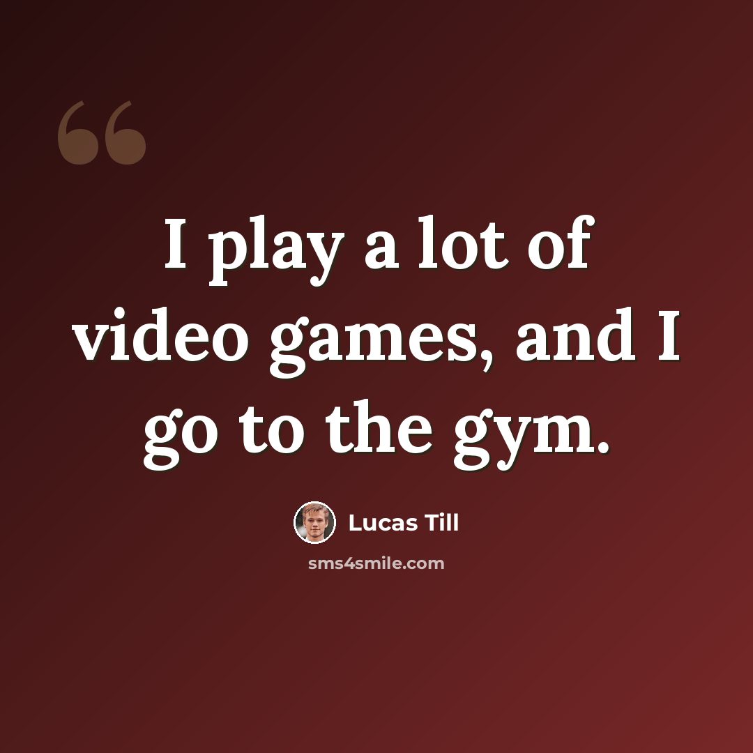 “I play a lot of video games, and I go to the gym.” quote by Lucas Till