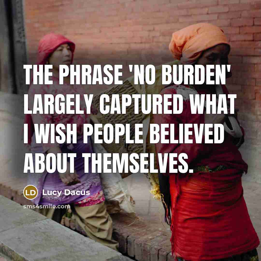 “The phrase 'no burden' largely captured what I wish people believed about themselves.” quote by Lucy Dacus