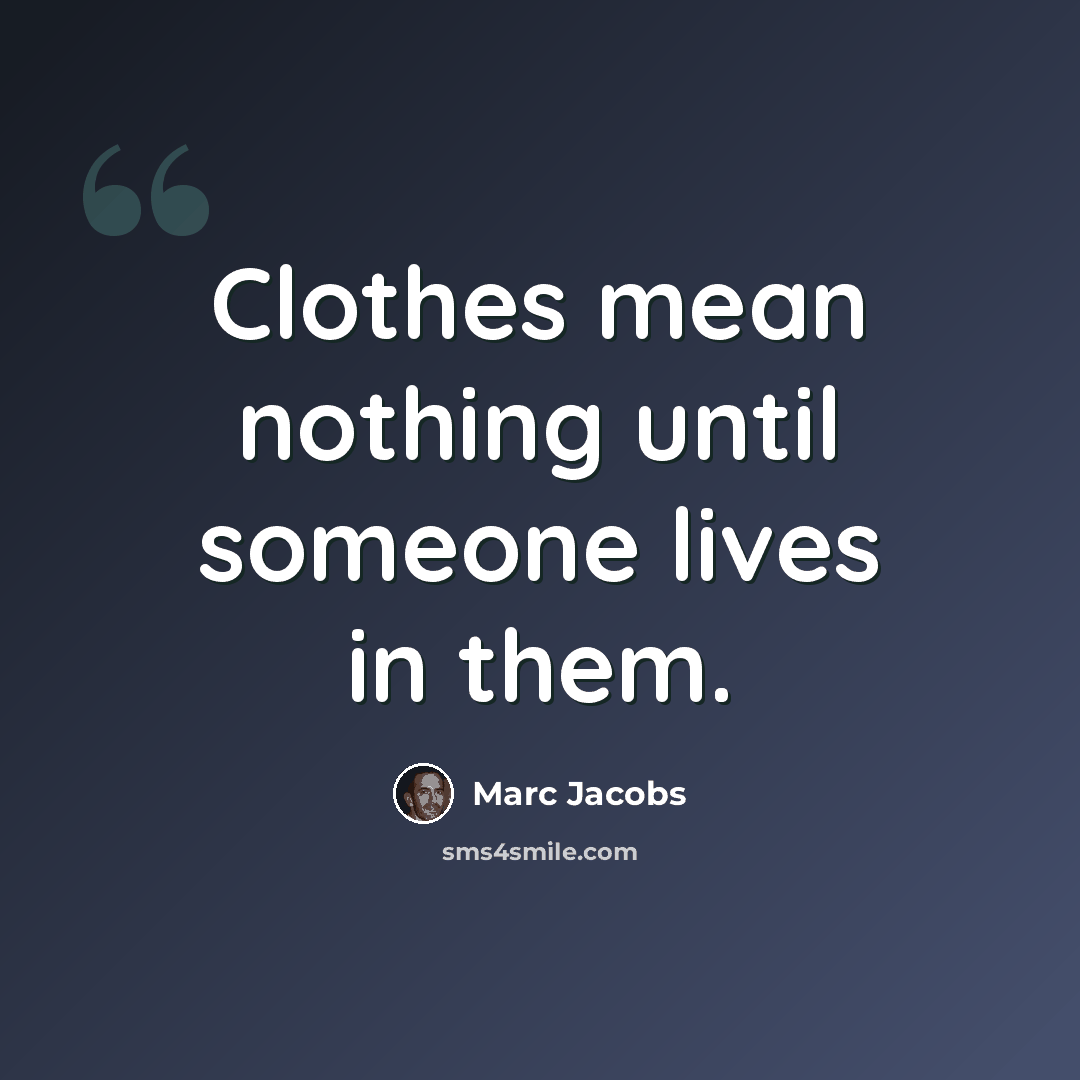 “Clothes mean nothing until someone lives in them.” quote by Marc Jacobs