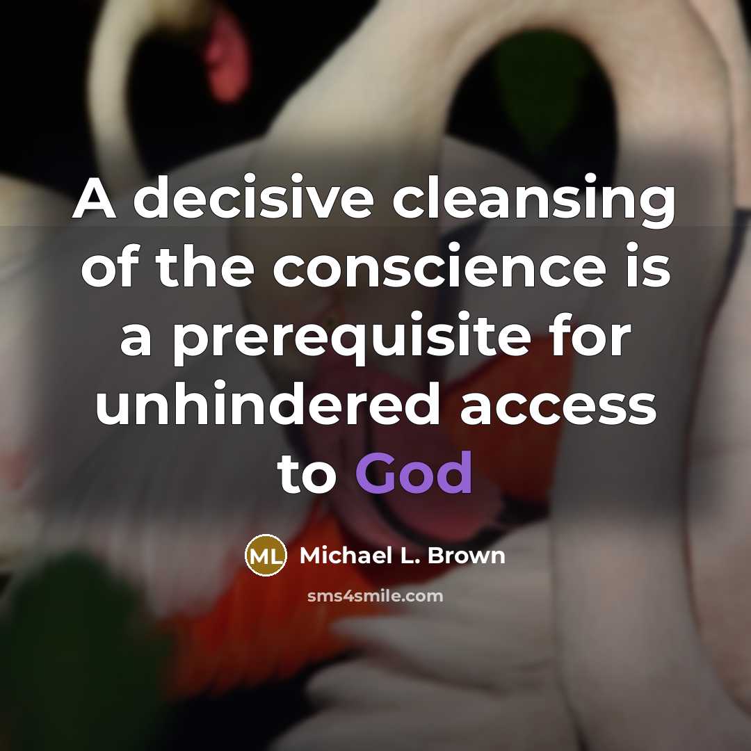 “A decisive cleansing of the conscience is a prerequisite for unhindered access to God” quote by Michael L. Brown