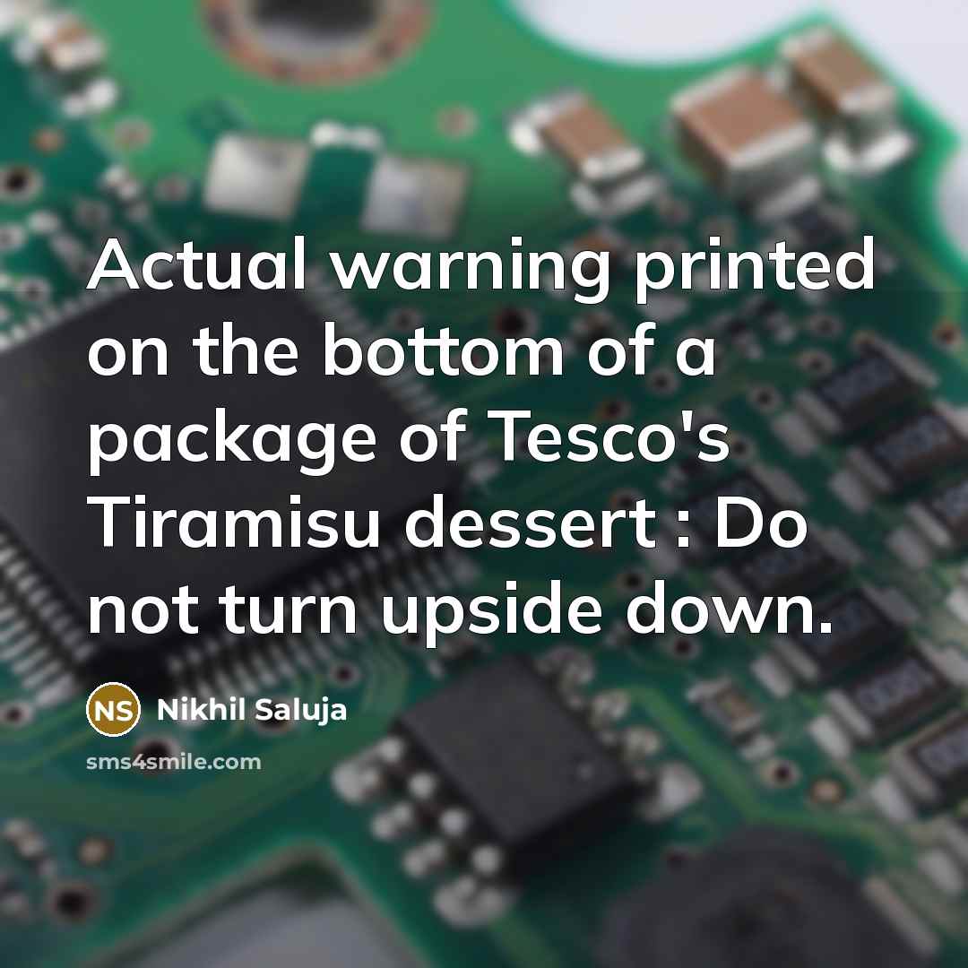 “Actual warning printed on the bottom of a package of Tesco's Tiramisu dessert : Do not turn upside down.” quote by Nikhil Saluja