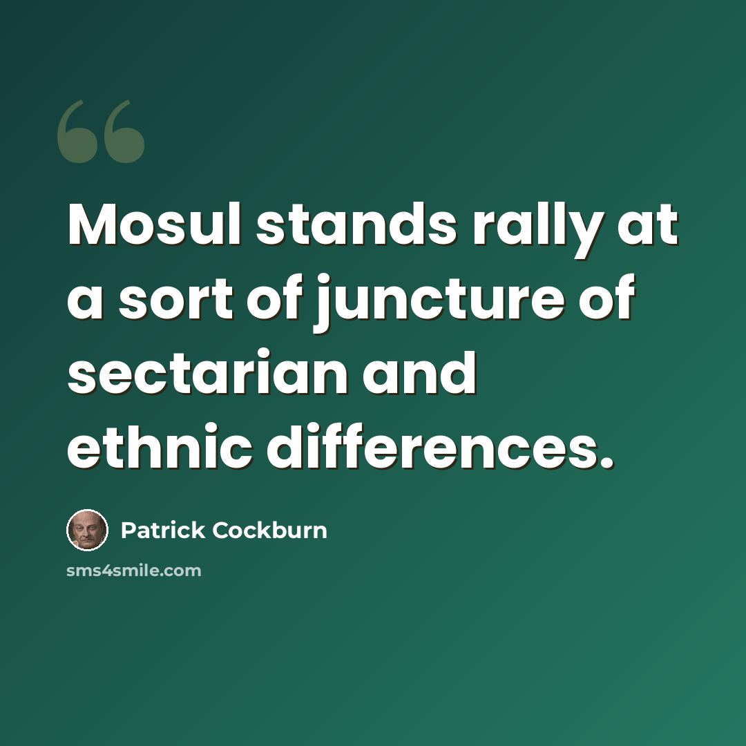 “Mosul stands rally at a sort of juncture of sectarian and ethnic differences.” quote by Patrick Cockburn
