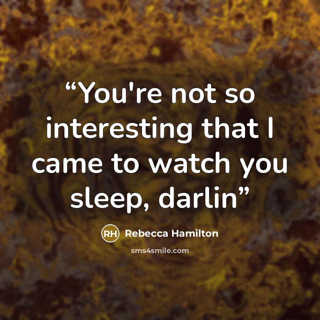 “You're not so interesting that I came to watch you sleep, darlin” quote by Rebecca Hamilton