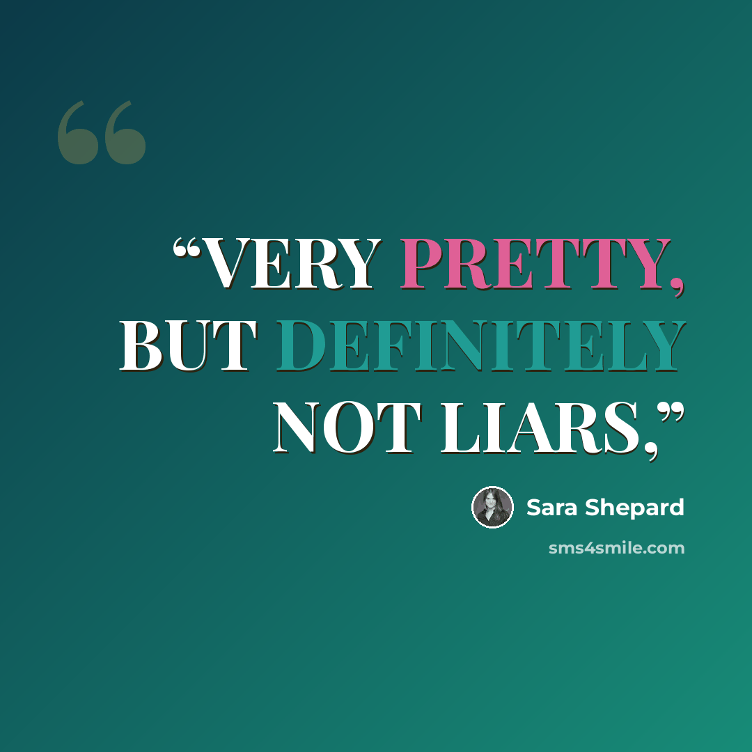“VERY PRETTY, BUT DEFINITELY NOT LIARS,” quote by Sara Shepard