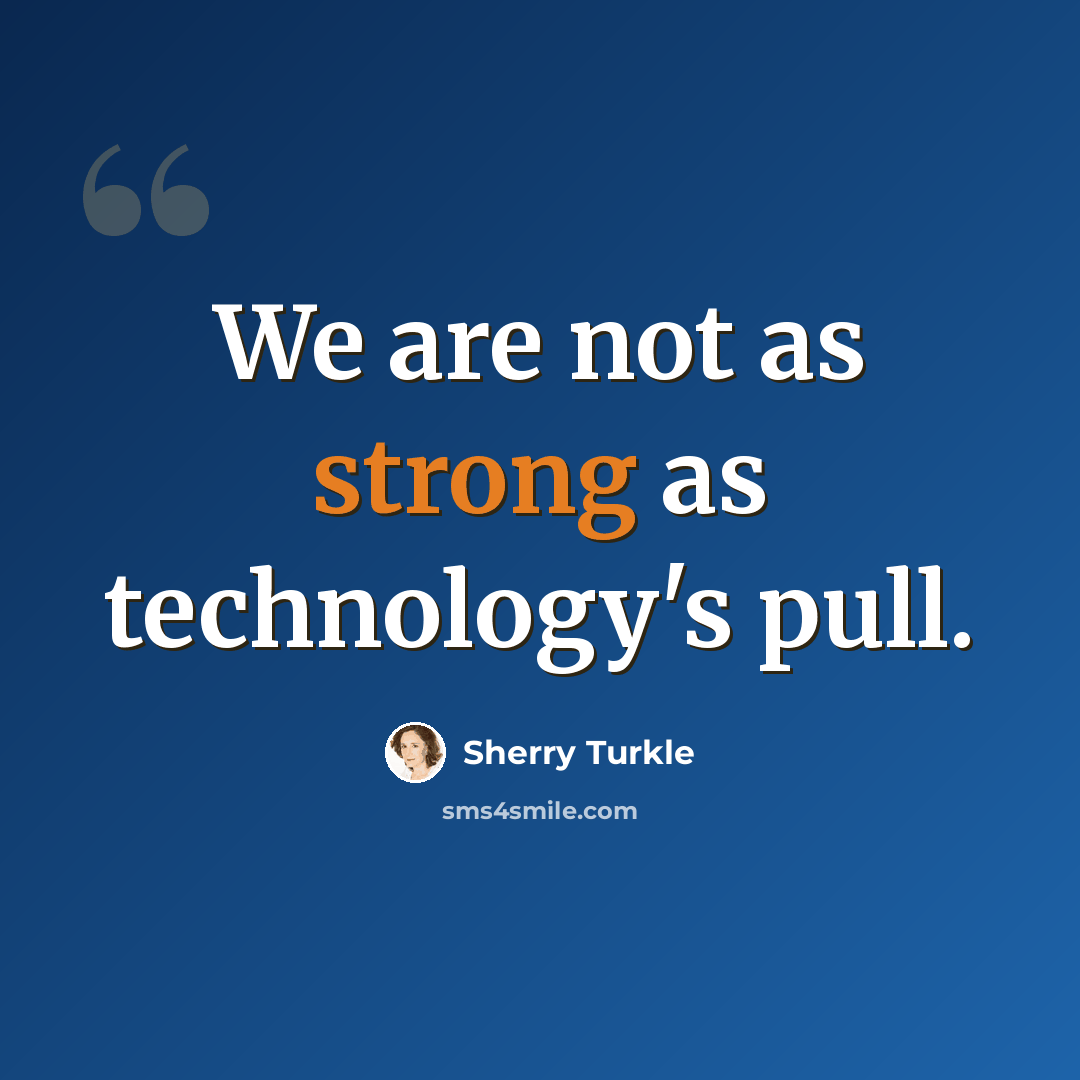 “We are not as strong as technology's pull.” quote by Sherry Turkle