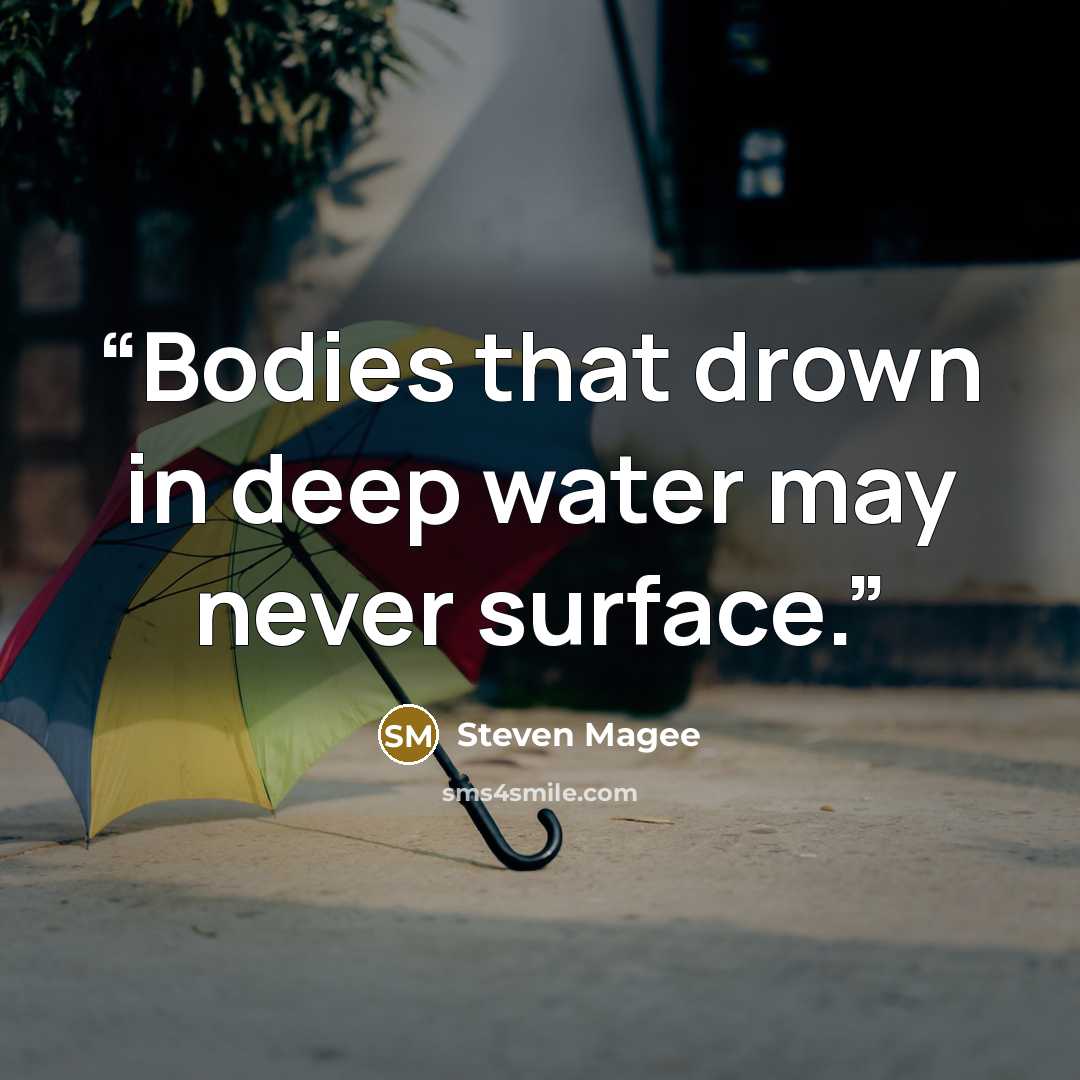 “Bodies that drown in deep water may never surface.” quote by Steven Magee
