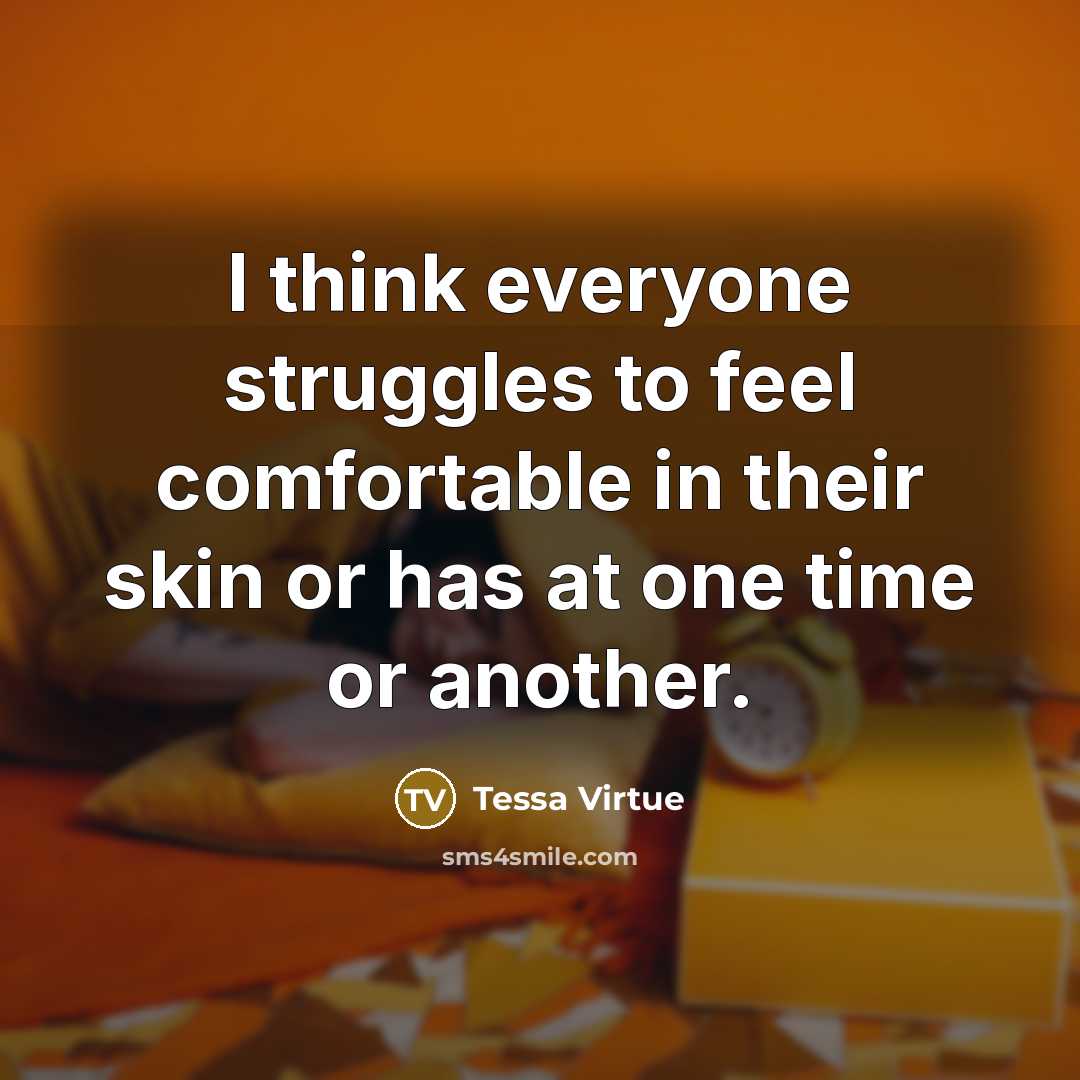 “I think everyone struggles to feel comfortable in their skin or has at one time or another.” quote by Tessa Virtue