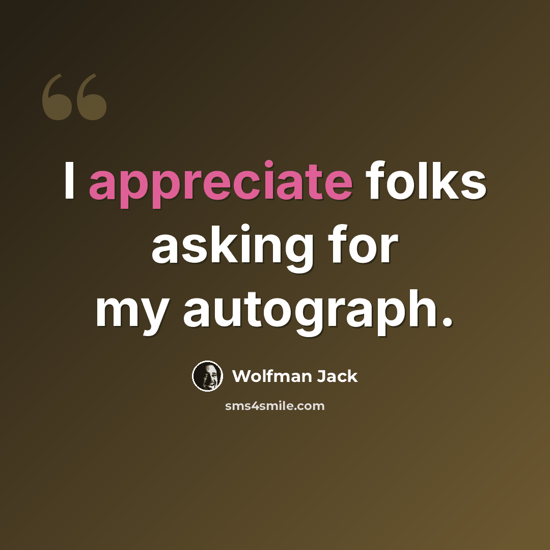 “I appreciate folks asking for my autograph.” quote by Wolfman Jack