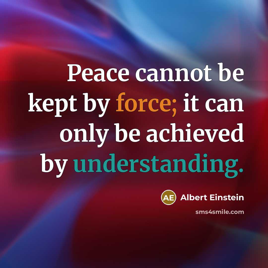 “Peace cannot be kept by force; it can only be achieved by understanding.” quote by Albert Einstein