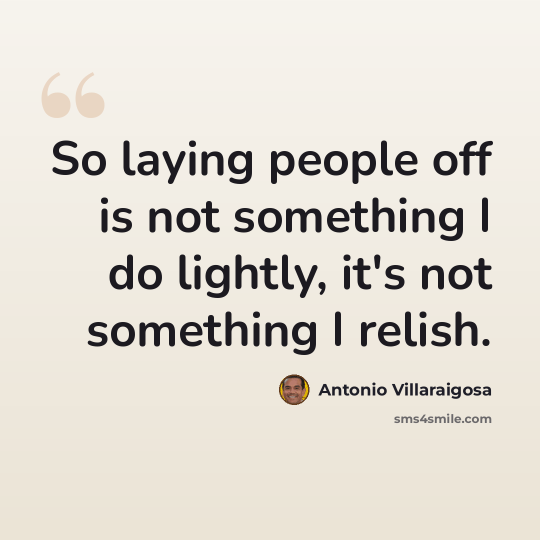 “So laying people off is not something I do lightly, it's not something I relish.” quote by Antonio Villaraigosa