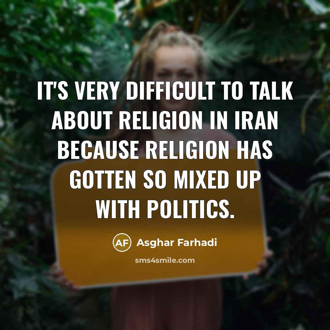“It's very difficult to talk about religion in Iran because religion has gotten so mixed up with politics.” quote by Asghar Farhadi