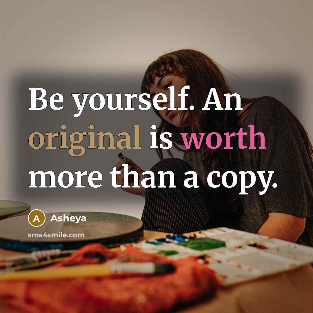 “Be yourself. An original is worth more than a copy.” quote by Asheya