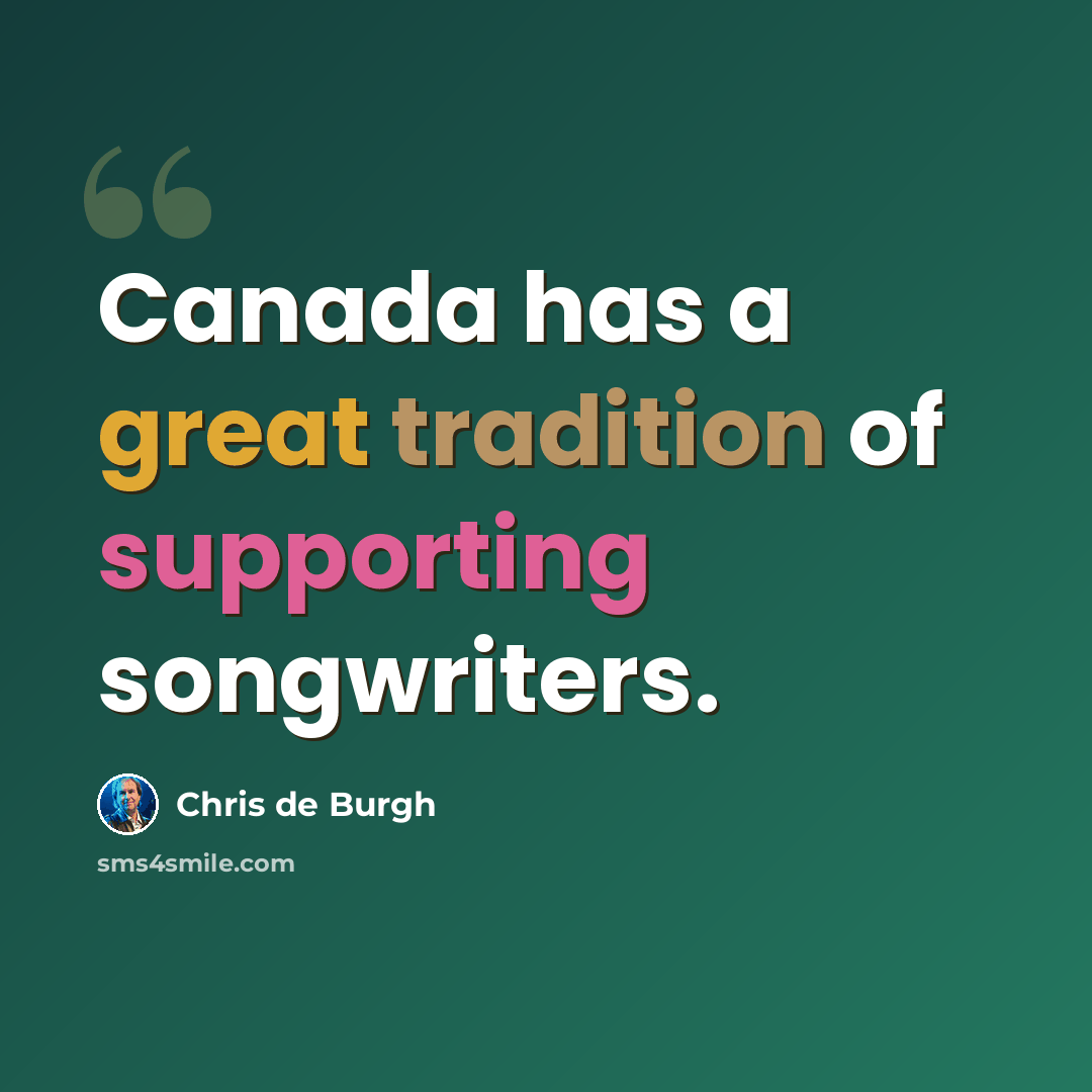 “Canada has a great tradition of supporting songwriters.” quote by Chris de Burgh