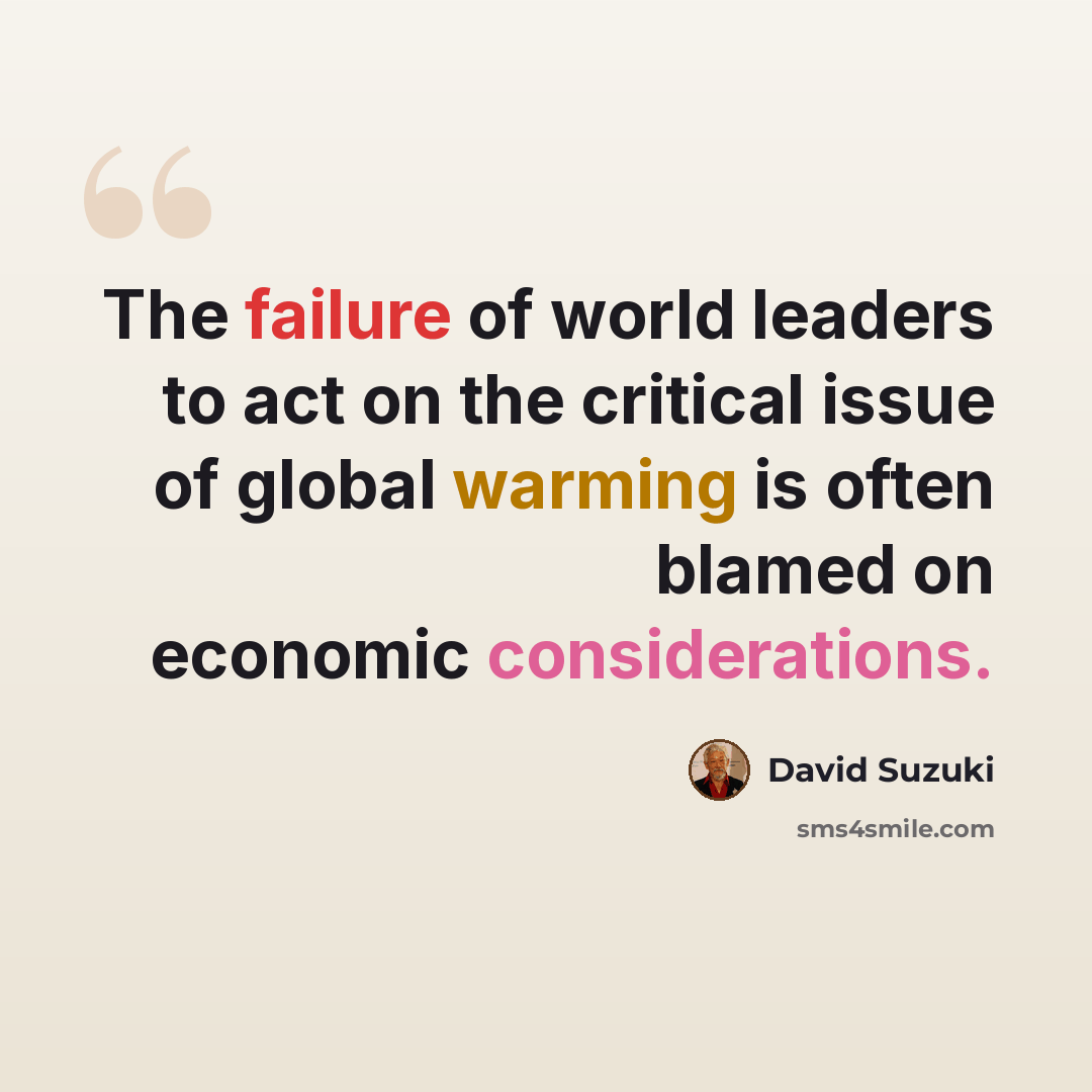 “The failure of world leaders to act on the critical issue of global warming is often blamed on economic considerations.” quote by David Suzuki