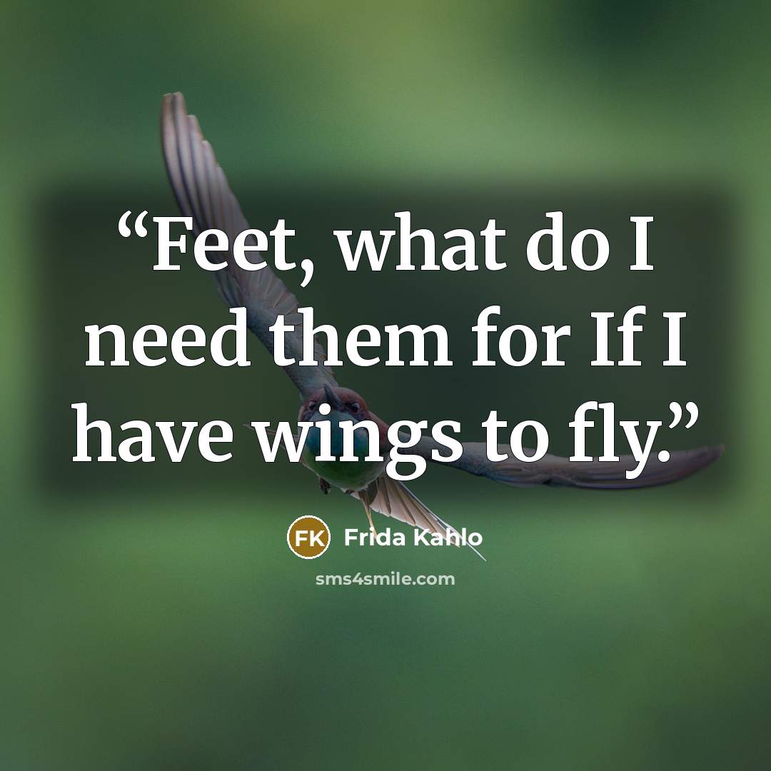 “Feet, what do I need them for If I have wings to fly.” quote by Frida Kahlo