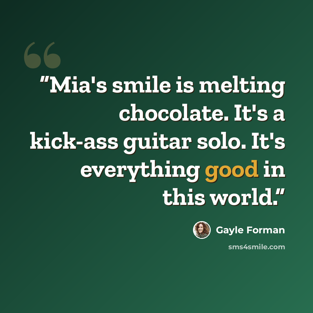 “Mia's smile is melting chocolate. It's a kick-ass guitar solo. It's everything good in this world.” quote by Gayle Forman
