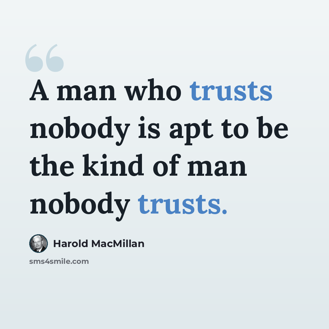 “A man who trusts nobody is apt to be the kind of man nobody trusts.” quote by Harold MacMillan