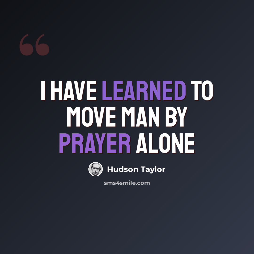 “I have learned to move man by prayer alone” quote by Hudson Taylor