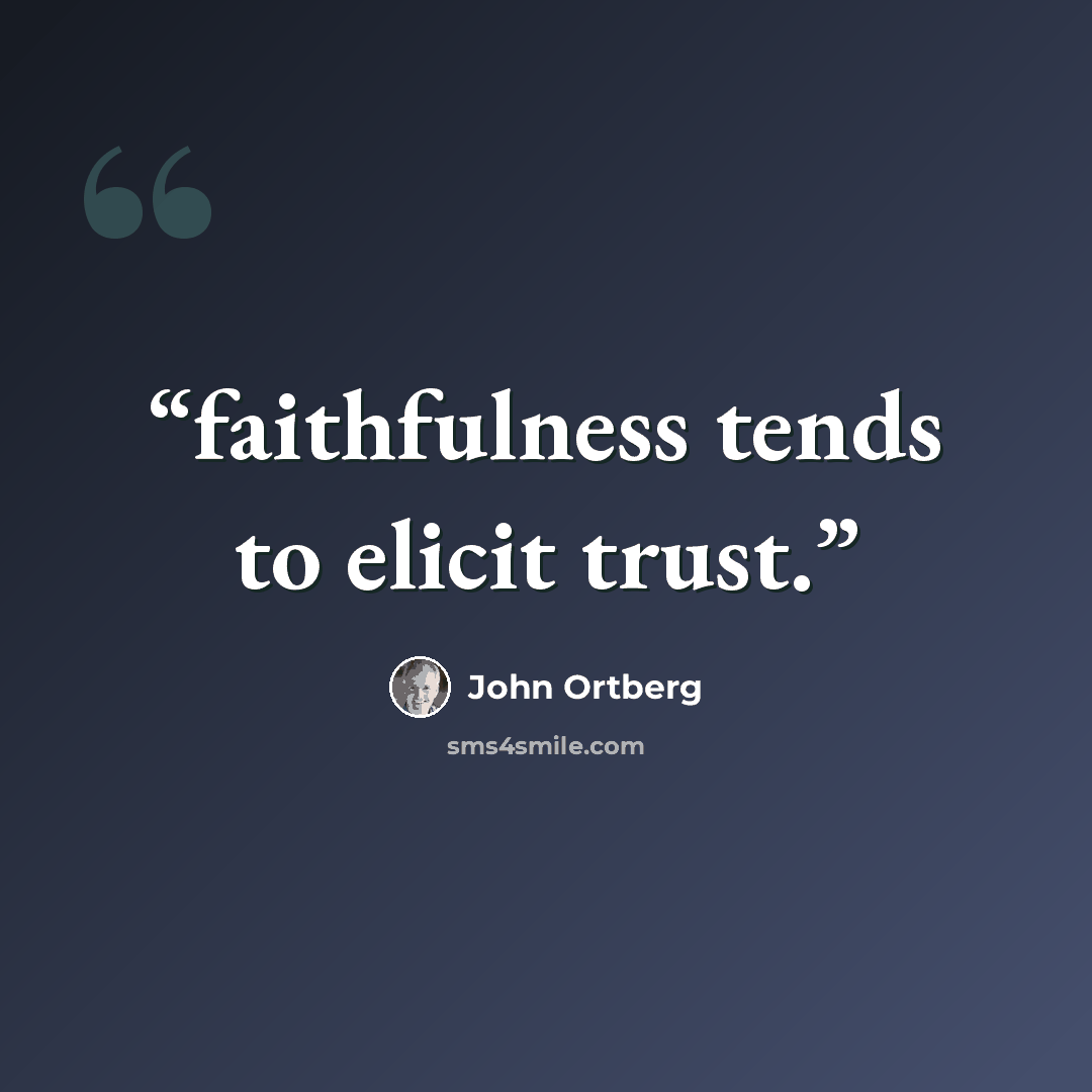 “faithfulness tends to elicit trust.” quote by John Ortberg