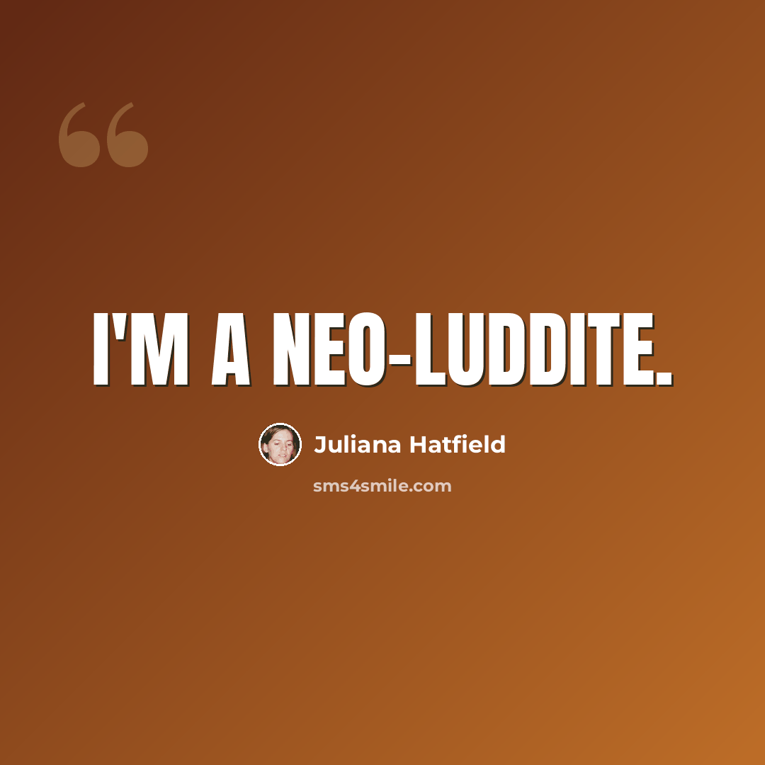 “I'm a neo-Luddite.” quote by Juliana Hatfield