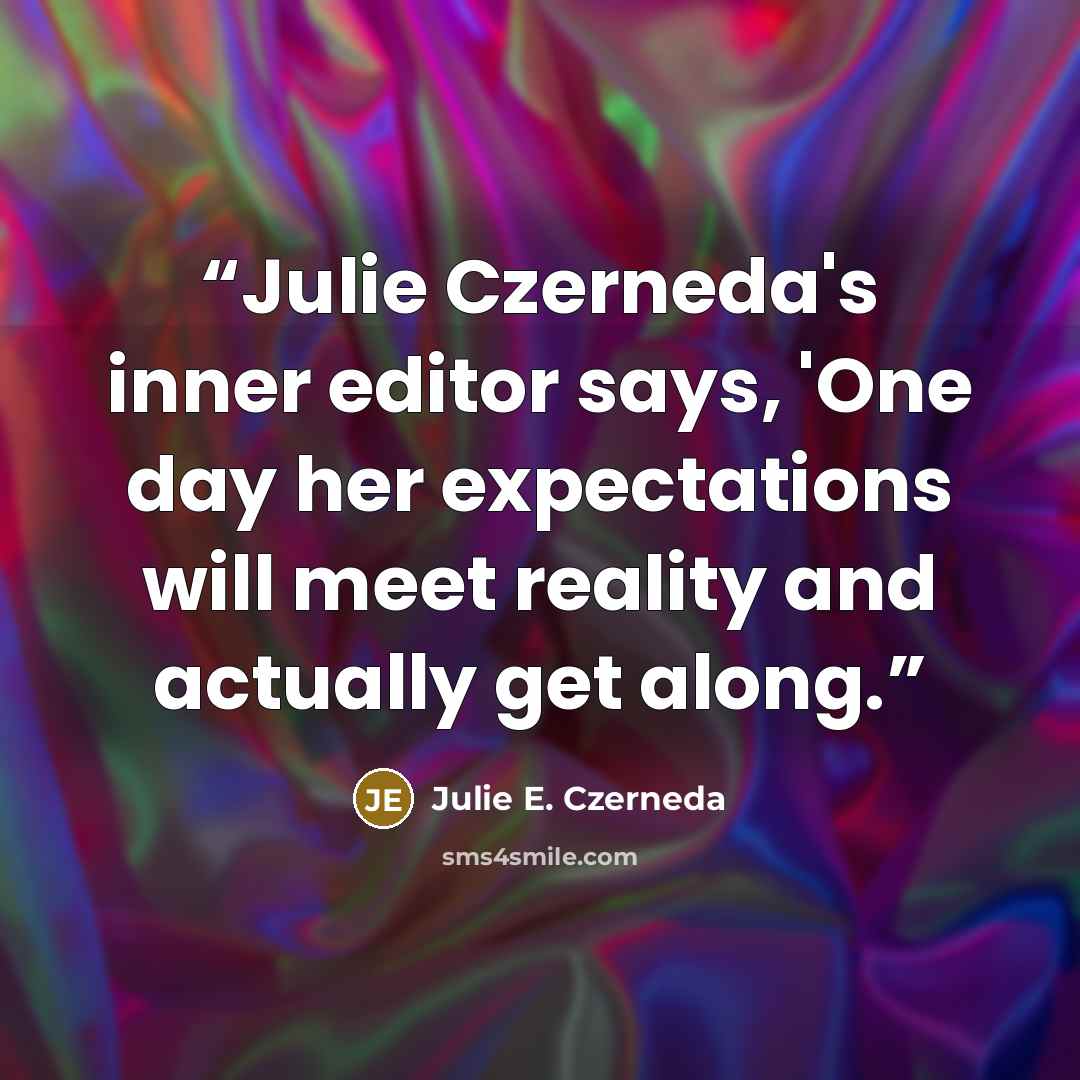 “Julie Czerneda's inner editor says, 'One day her expectations will meet reality and actually get along.” quote by Julie E. Czerneda