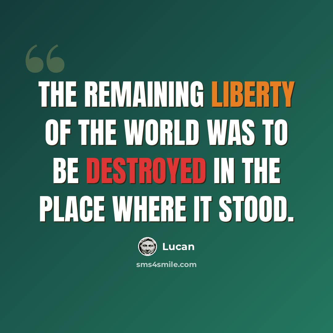 “The remaining liberty of the world was to be destroyed in the place where it stood.” quote by Lucan