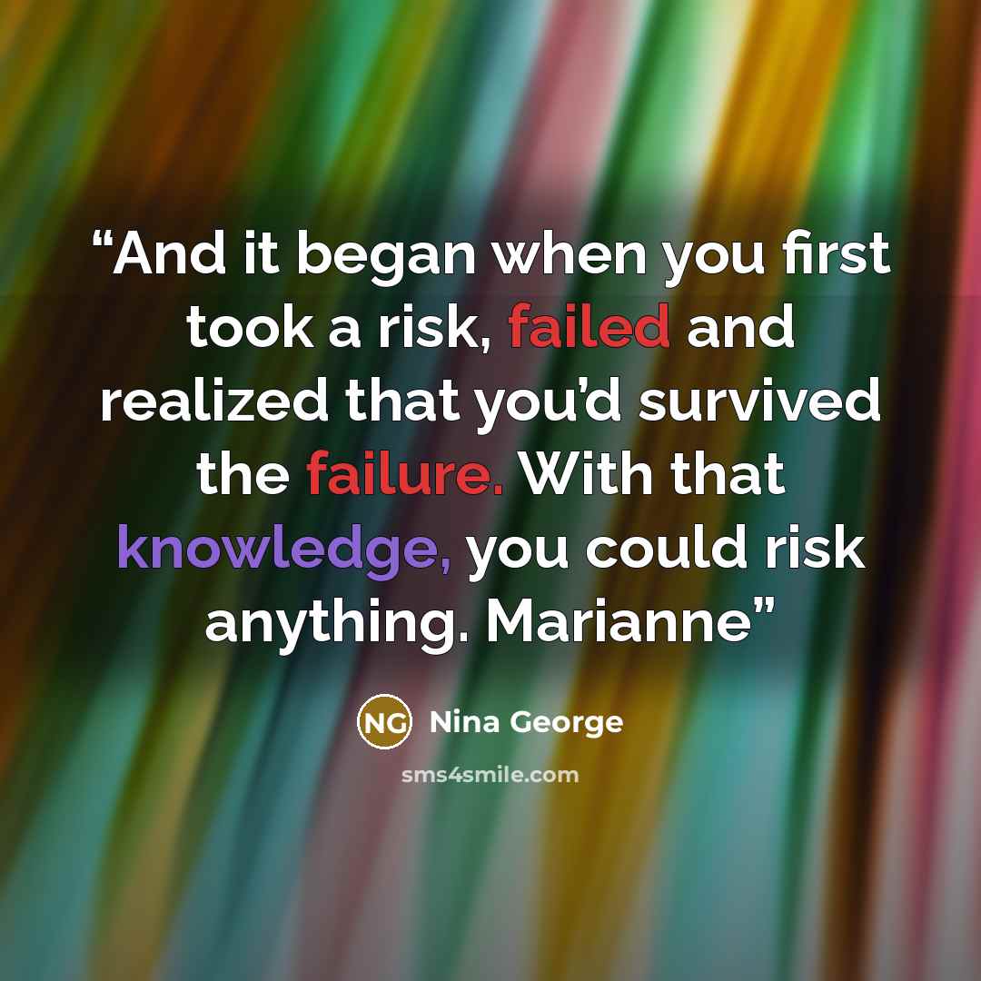 “And it began when you first took a risk, failed and realized that you’d survived the failure. With that knowledge, you could risk anything. Marianne” quote by Nina George