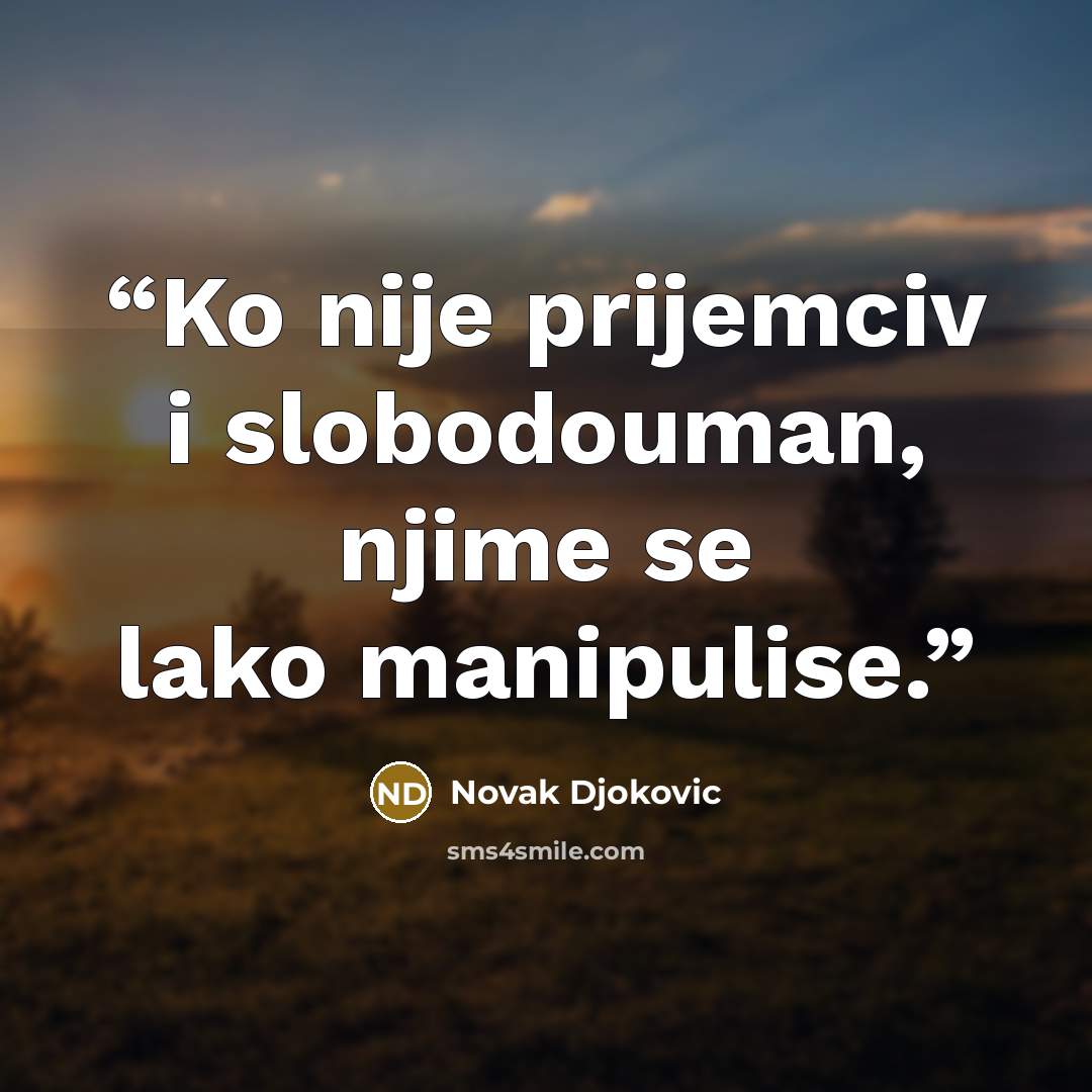 “Ko nije prijemciv i slobodouman, njime se lako manipulise.” quote by Novak Djokovic