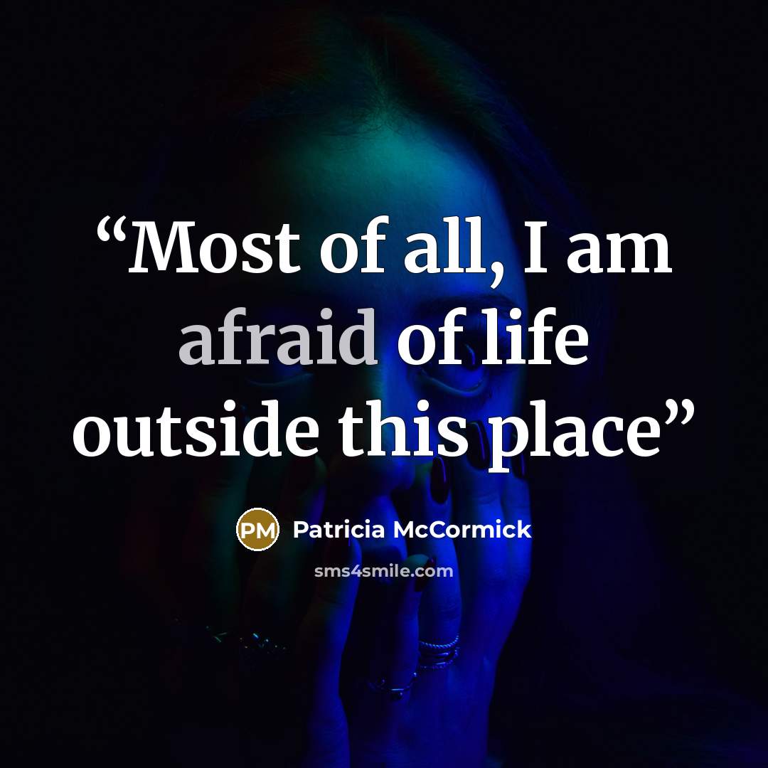“Most of all, I am afraid of life outside this place” quote by Patricia mcCormick