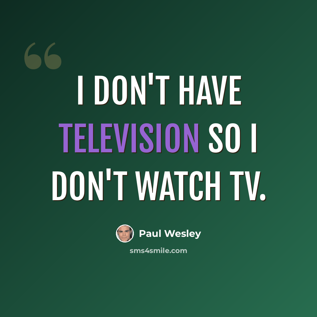 “I don't have television so I don't watch TV.” quote by Paul Wesley