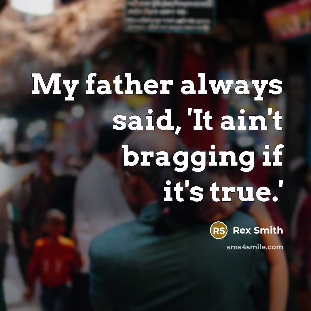 “My father always said, 'It ain't bragging if it's true.'” quote by Rex Smith