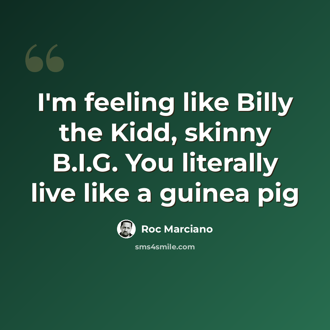 “I'm feeling like Billy the Kidd, skinny B.I.G. You literally live like a guinea pig” quote by Roc Marciano